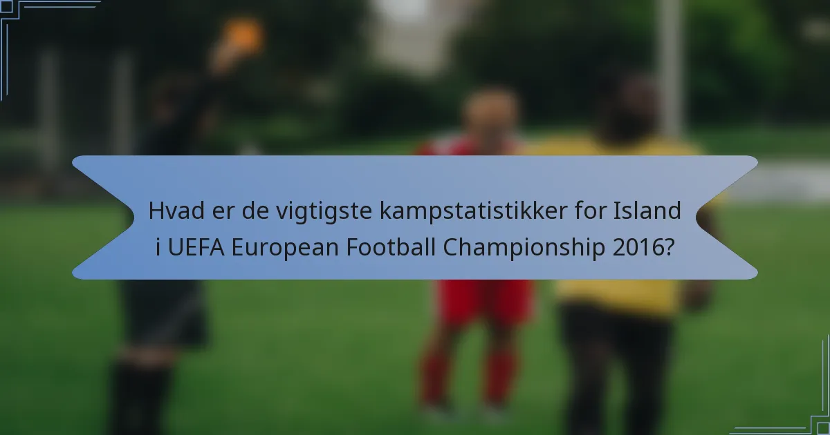 Hvad er de vigtigste kampstatistikker for Island i UEFA European Football Championship 2016?