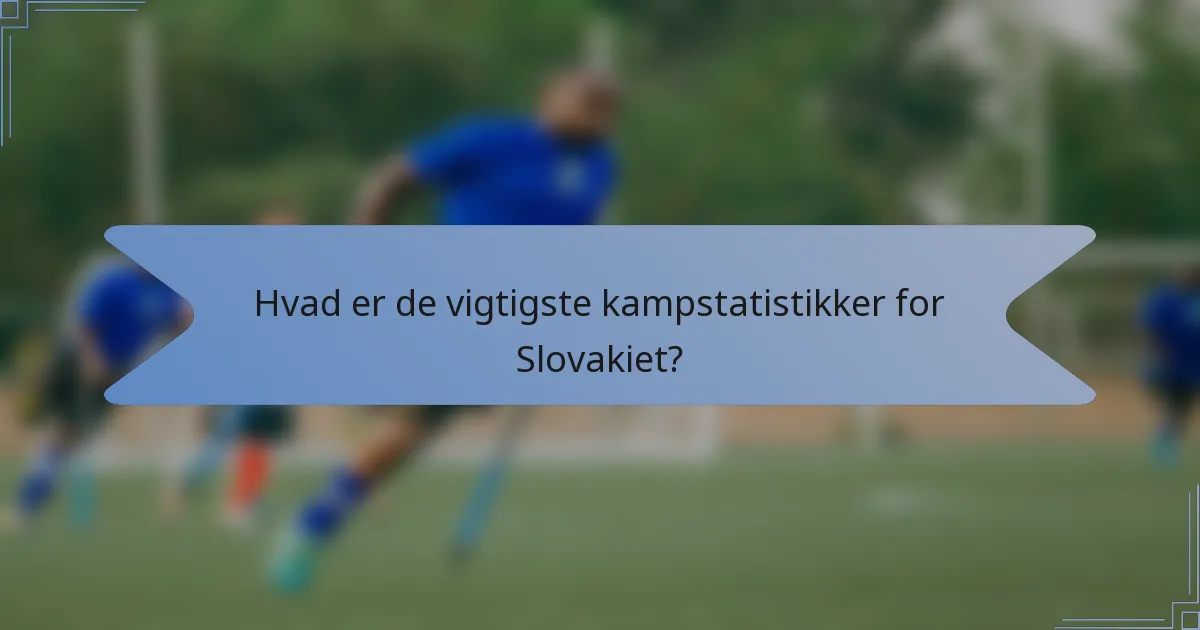 Hvad er de vigtigste kampstatistikker for Slovakiet?