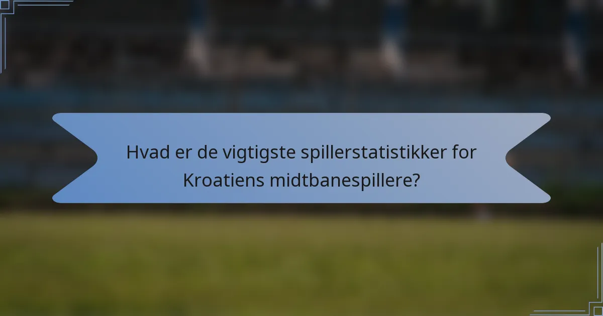 Hvad er de vigtigste spillerstatistikker for Kroatiens midtbanespillere?