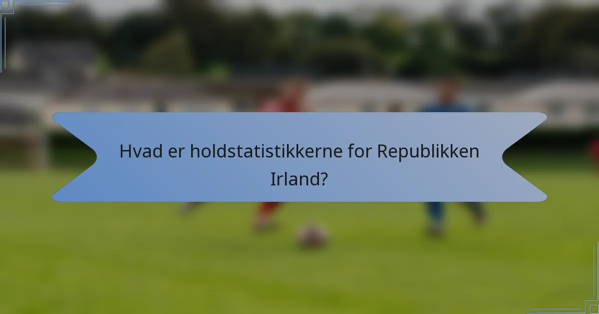 Hvad er holdstatistikkerne for Republikken Irland?