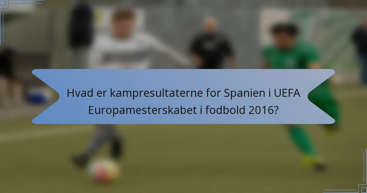 Hvad er kampresultaterne for Spanien i UEFA Europamesterskabet i fodbold 2016?