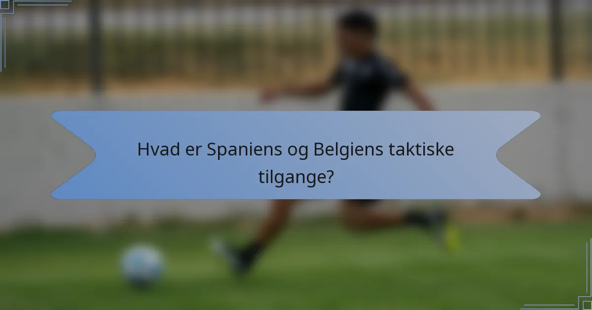 Hvad er Spaniens og Belgiens taktiske tilgange?