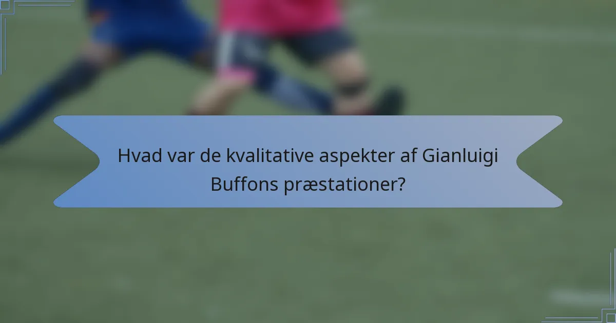 Hvad var de kvalitative aspekter af Gianluigi Buffons præstationer?