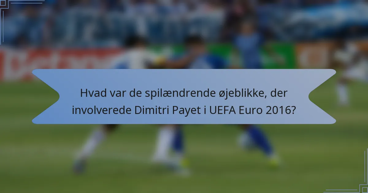 Hvad var de spilændrende øjeblikke, der involverede Dimitri Payet i UEFA Euro 2016?