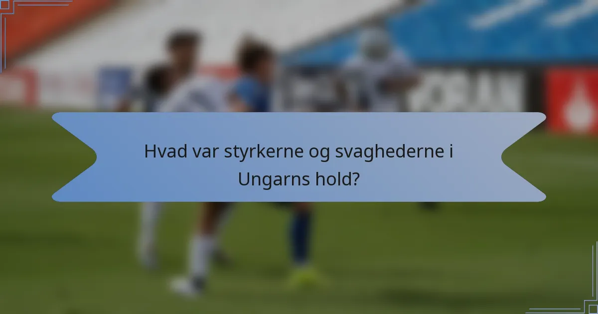 Hvad var styrkerne og svaghederne i Ungarns hold?