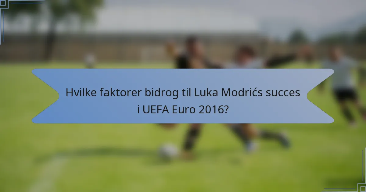 Hvilke faktorer bidrog til Luka Modrićs succes i UEFA Euro 2016?