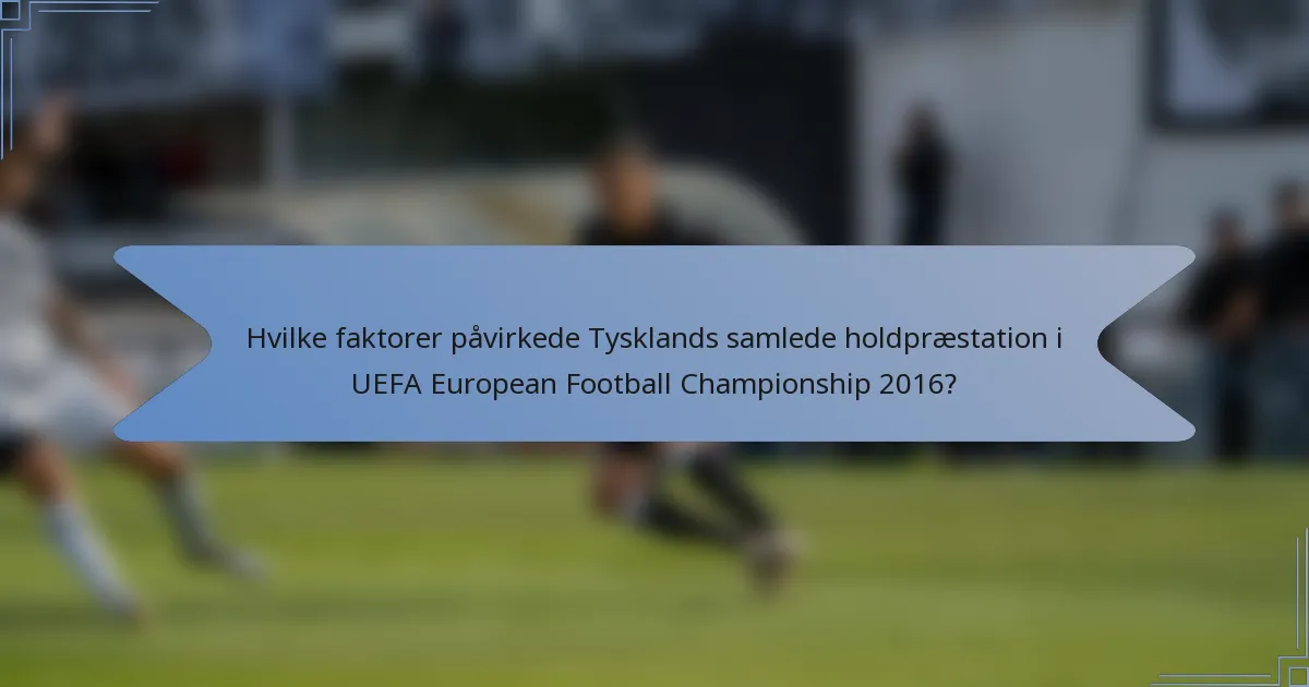 Hvilke faktorer påvirkede Tysklands samlede holdpræstation i UEFA European Football Championship 2016?