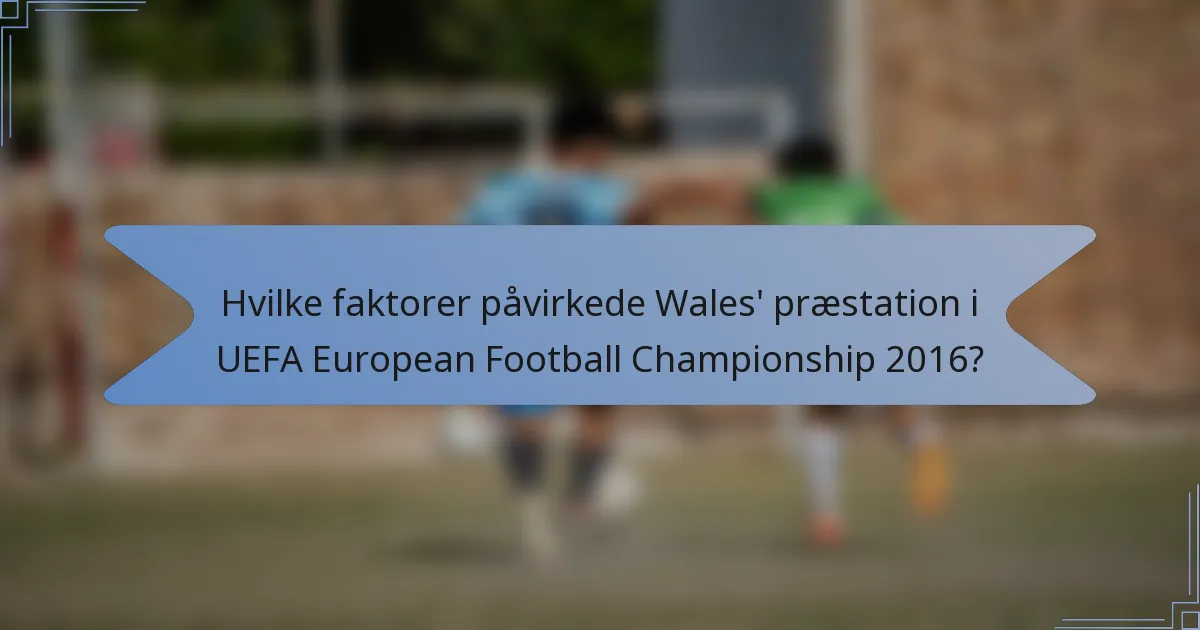 Hvilke faktorer påvirkede Wales' præstation i UEFA European Football Championship 2016?