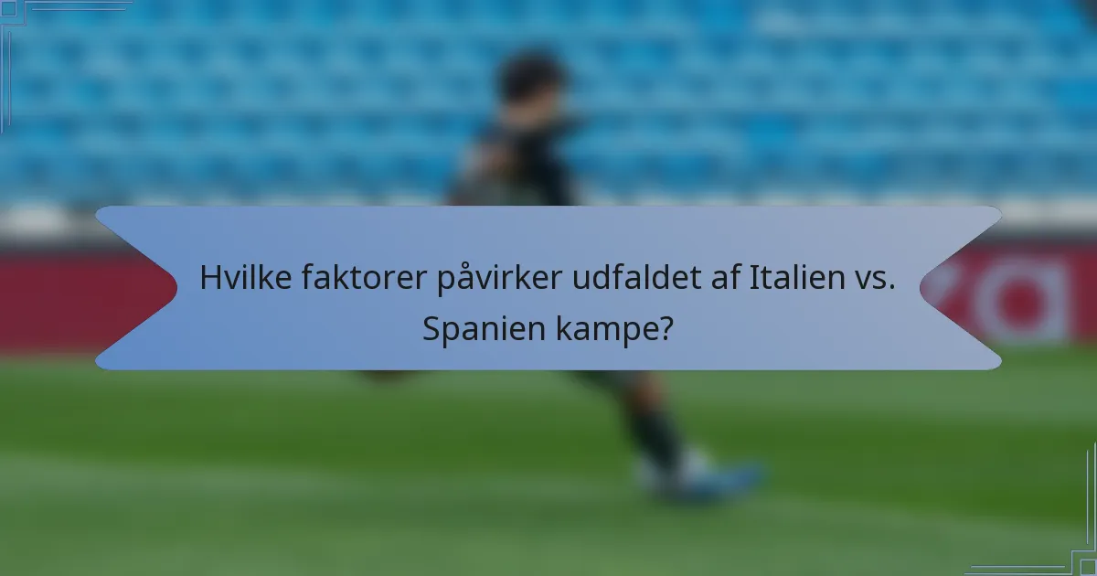 Hvilke faktorer påvirker udfaldet af Italien vs. Spanien kampe?