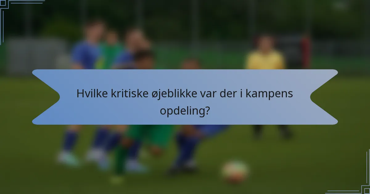 Hvilke kritiske øjeblikke var der i kampens opdeling?