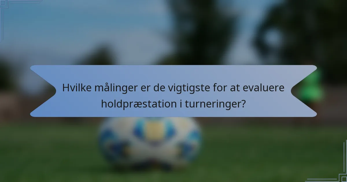 Hvilke målinger er de vigtigste for at evaluere holdpræstation i turneringer?