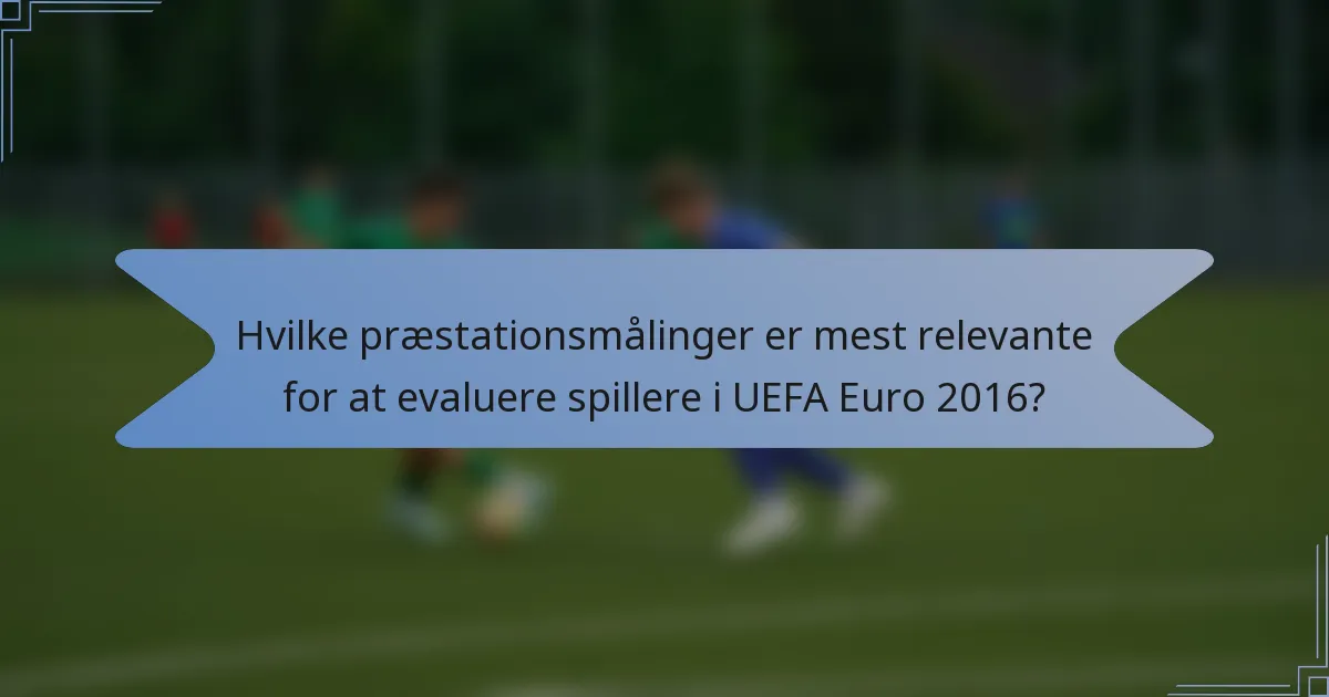 Hvilke præstationsmålinger er mest relevante for at evaluere spillere i UEFA Euro 2016?