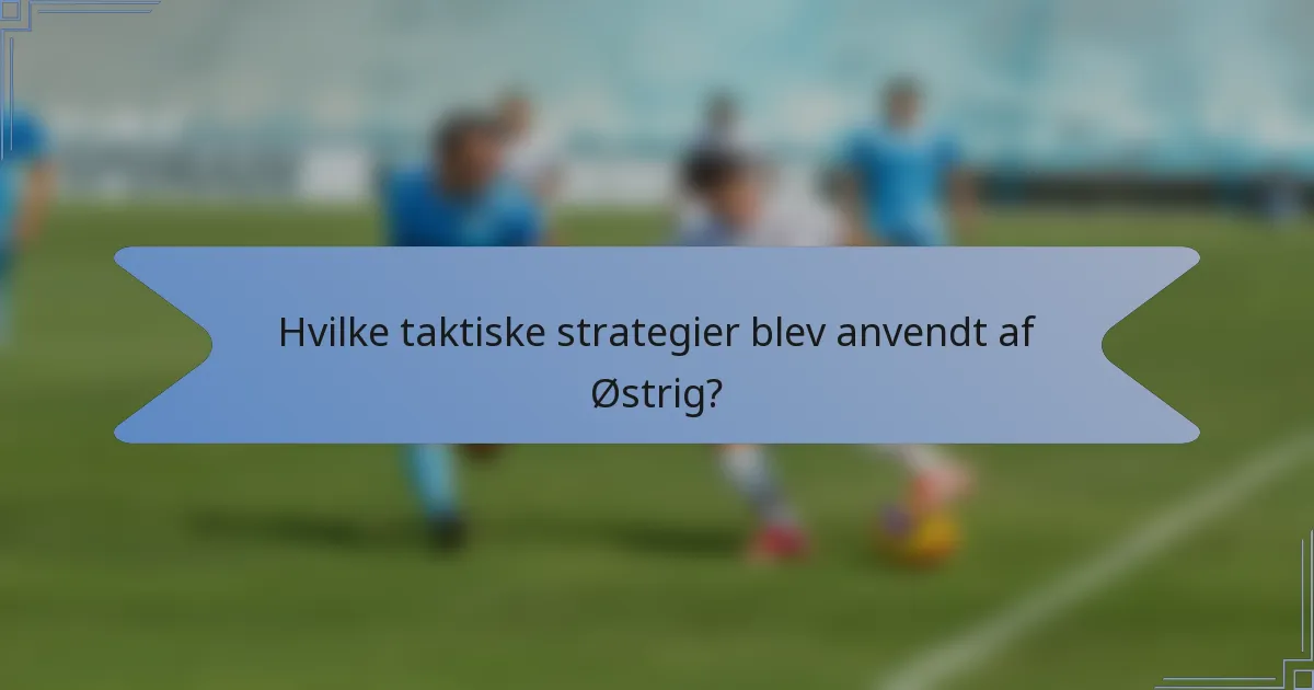 Hvilke taktiske strategier blev anvendt af Østrig?