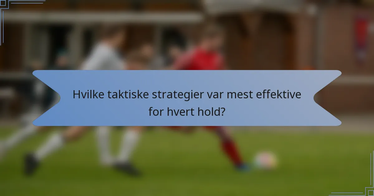 Hvilke taktiske strategier var mest effektive for hvert hold?