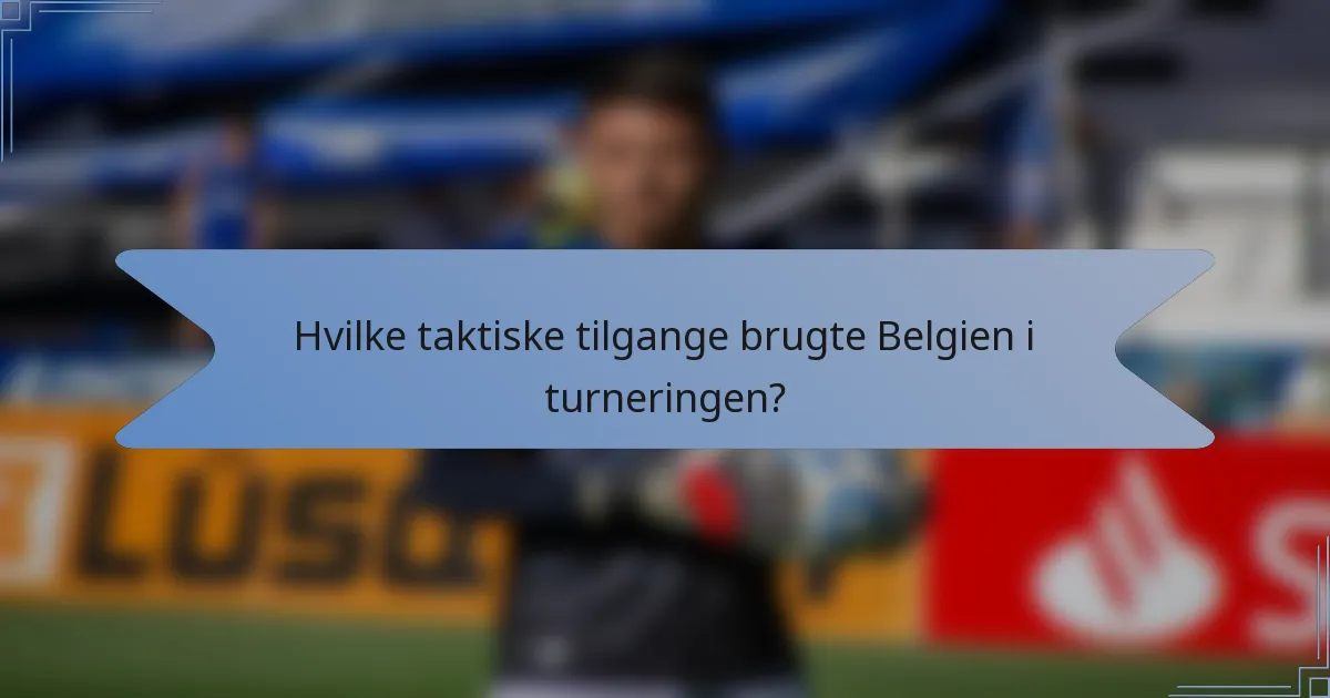 Hvilke taktiske tilgange brugte Belgien i turneringen?