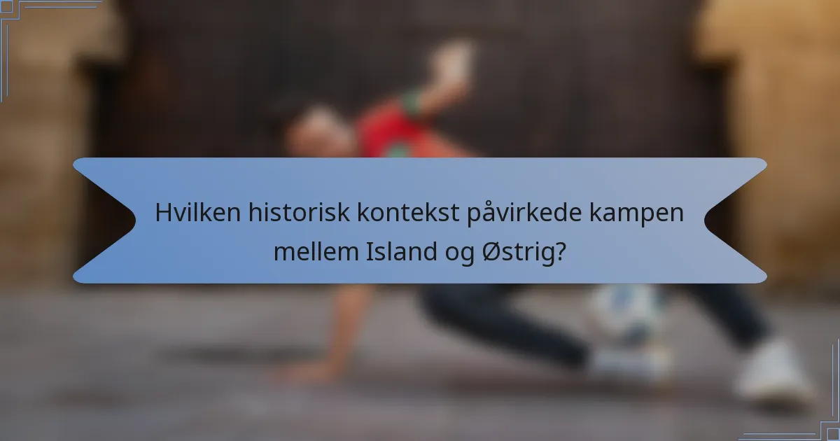 Hvilken historisk kontekst påvirkede kampen mellem Island og Østrig?