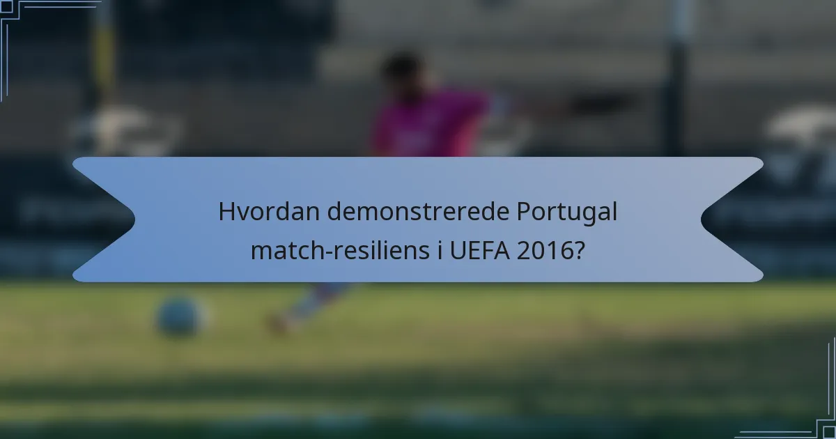 Hvordan demonstrerede Portugal match-resiliens i UEFA 2016?