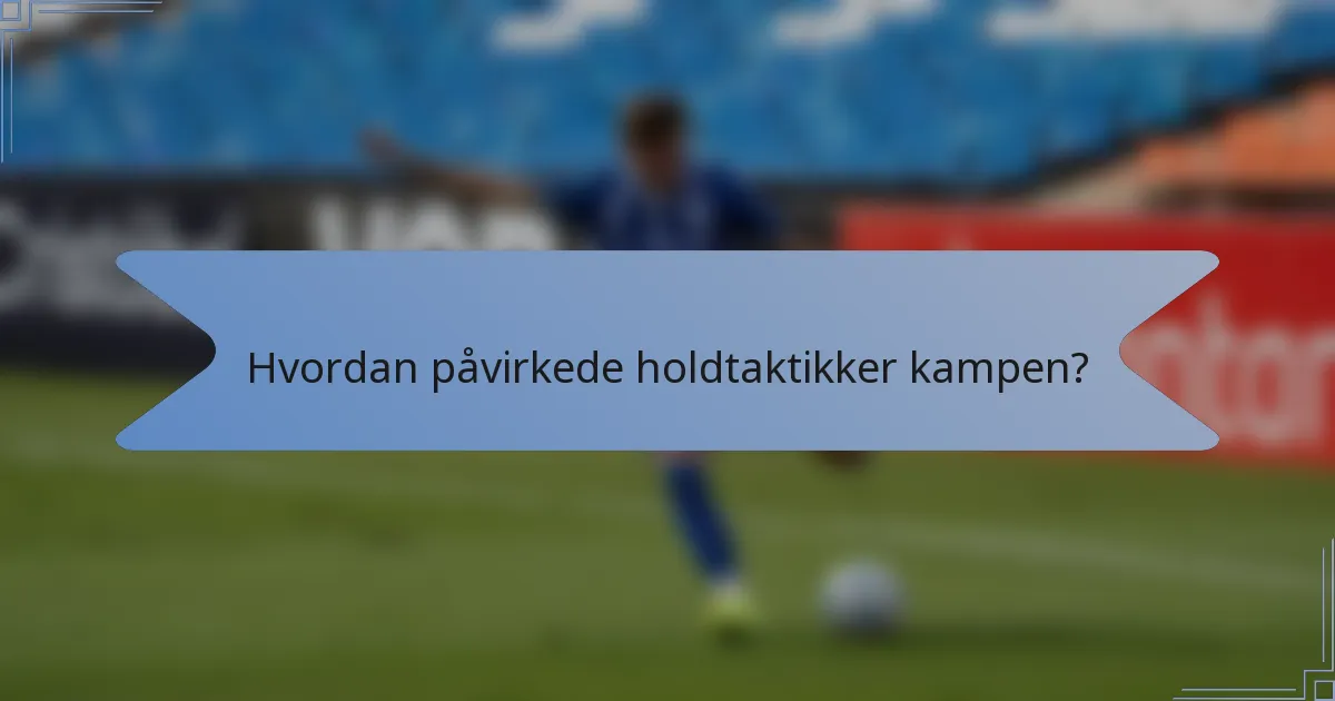 Hvordan påvirkede holdtaktikker kampen?