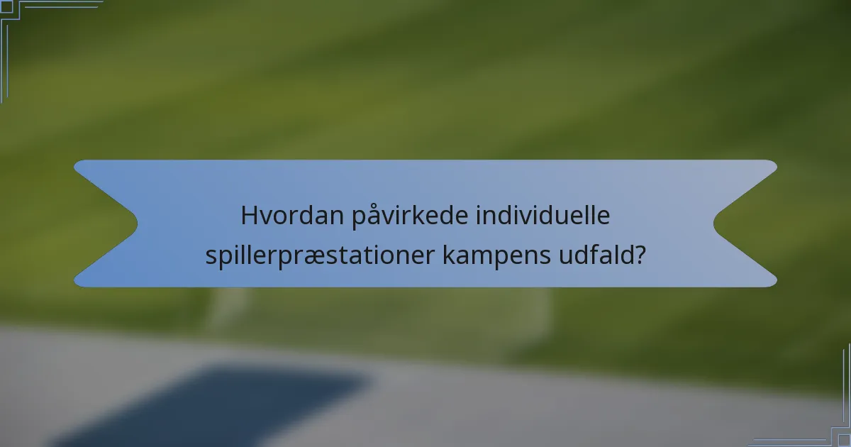 Hvordan påvirkede individuelle spillerpræstationer kampens udfald?