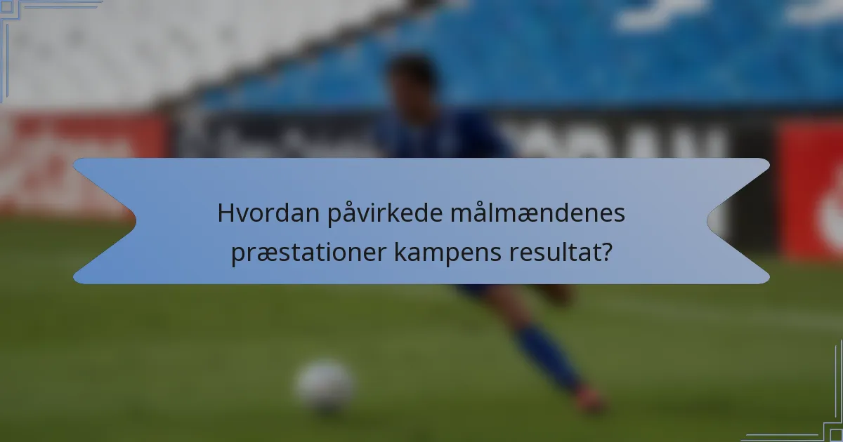 Hvordan påvirkede målmændenes præstationer kampens resultat?