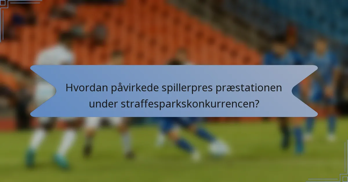 Hvordan påvirkede spillerpres præstationen under straffesparkskonkurrencen?