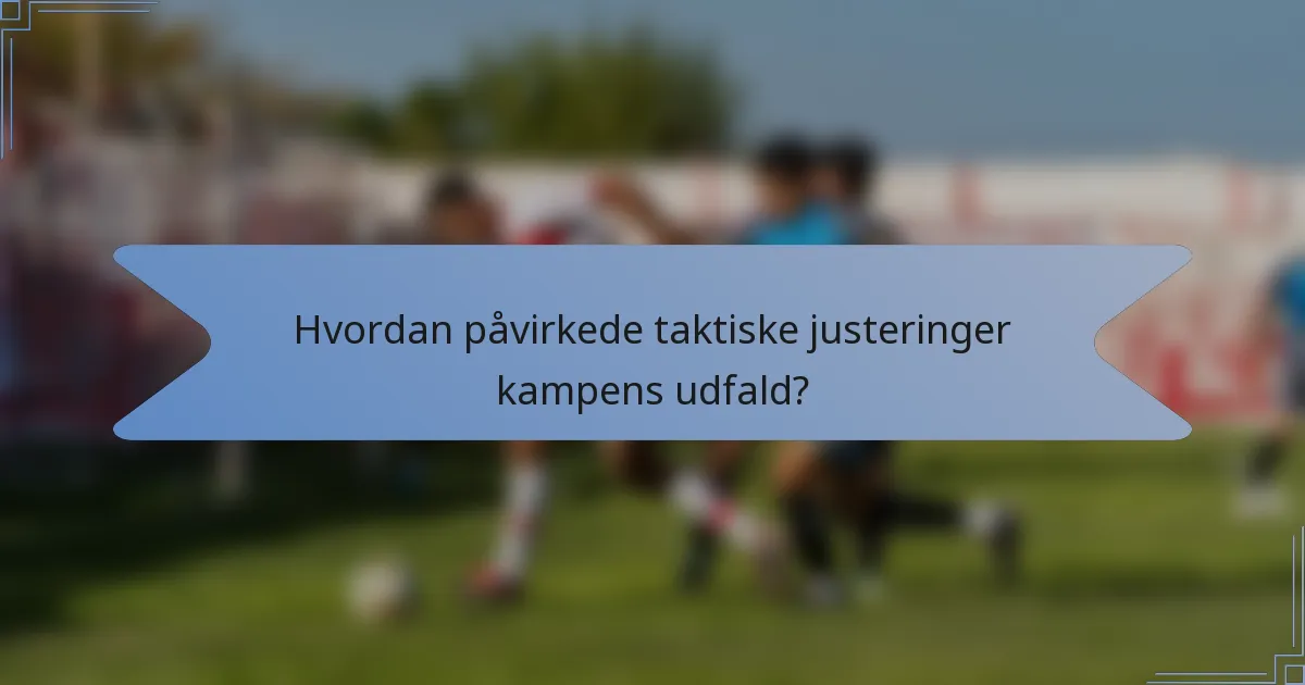 Hvordan påvirkede taktiske justeringer kampens udfald?