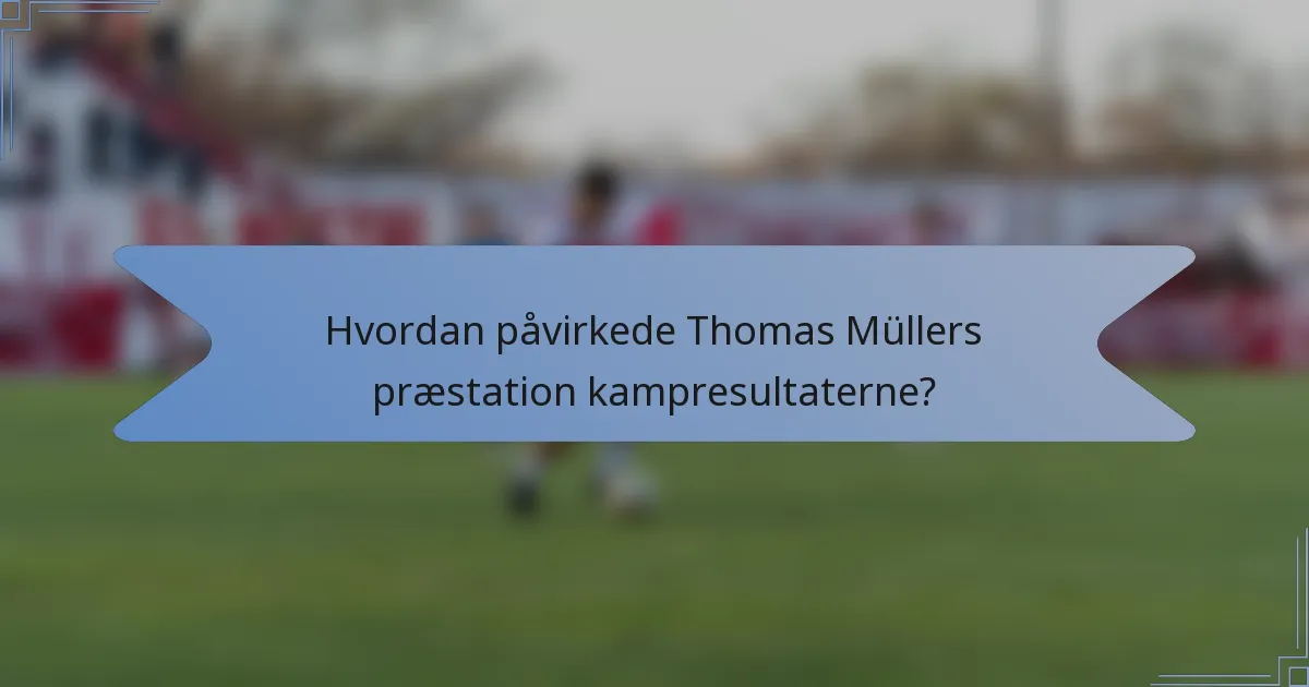 Hvordan påvirkede Thomas Müllers præstation kampresultaterne?