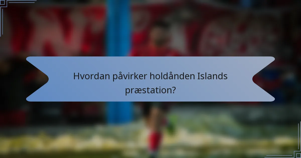 Hvordan påvirker holdånden Islands præstation?