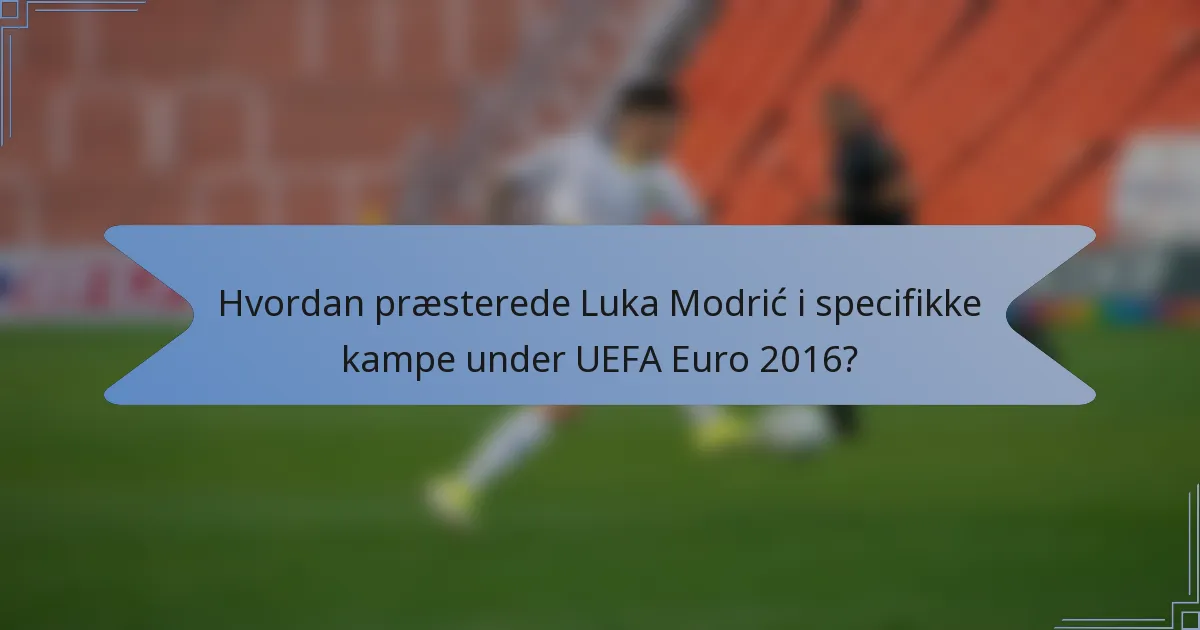 Hvordan præsterede Luka Modrić i specifikke kampe under UEFA Euro 2016?