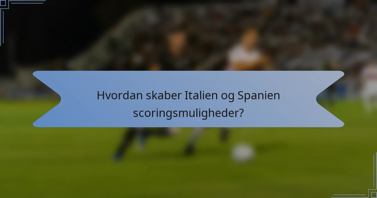 Hvordan skaber Italien og Spanien scoringsmuligheder?