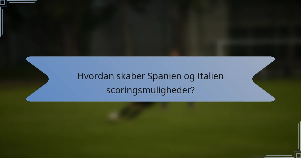 Hvordan skaber Spanien og Italien scoringsmuligheder?